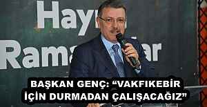 BAŞKAN GENÇ: “VAKFIKEBİR İÇİN DURMADAN ÇALIŞACAĞIZ”