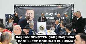 BAŞKAN GENÇ’TEN ÇARŞIBAŞI’NDA GÖNÜLLERE DOKUNAN BULUŞMA