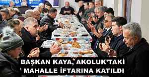 BAŞKAN KAYA, AKOLUK’TAKİ MAHALLE İFTARINA KATILDI