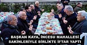 BAŞKAN KAYA, İNCESU MAHALLESİ SAKİNLERİYLE BİRLİKTE İFTAR YAPTI