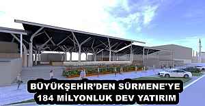 BÜYÜKŞEHİR’DEN SÜRMENE'YE 184 MİLYONLUK DEV YATIRIM