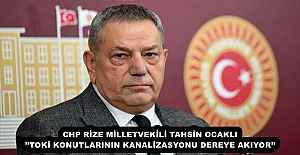 CHP RİZE MİLLETVEKİLİ TAHSİN OCAKLI’’TOKİ KONUTLARININ KANALİZASYONU DEREYE AKIYOR’’