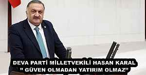 DEVA PARTİ MİLLETVEKİLİ HASAN KARAL’’ GÜVEN OLMADAN YATIRIM OLMAZ’’