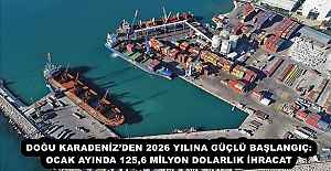 DOĞU KARADENİZ’DEN 2026 YILINA GÜÇLÜ BAŞLANGIÇ: OCAK AYINDA 125,6 MİLYON DOLARLIK İHRACAT