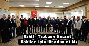Erbil - Trabzon ticaret ilişkileri için ilk adım atıldı
