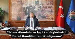 “İslam Aleminin ve İşçi kardeşlerimizin Berat Kandilini tebrik ediyorum”