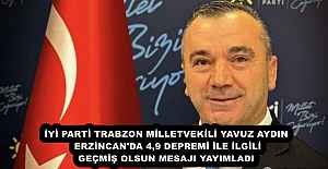 İYİ PARTİ TRABZON MİLLETVEKİLİ YAVUZ AYDIN ERZİNCAN'DA 4,9 DEPREMİ İLE İLGİLİ GEÇMİŞ OLSUN MESAJI YAYIMLADI