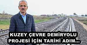 KUZEY ÇEVRE DEMİRYOLU PROJESİ İÇİN TARİHİ ADIM...