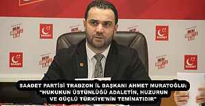 SAADET PARTİSİ TRABZON İL BAŞKANI AHMET MURATOĞLU: "HUKUKUN ÜSTÜNLÜĞÜ ADALETİN, HUZURUN VE GÜÇLÜ TÜRKİYE'NİN TEMİNATIDIR"