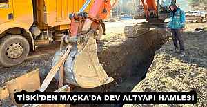 TİSKİ'DEN MAÇKA'DA DEV ALTYAPI HAMLESİ