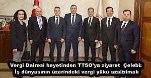 Vergi Dairesi heyetinden TTSO’ya ziyaret  Çelebi: İş dünyasının üzerindeki vergi yükü azaltılmalı