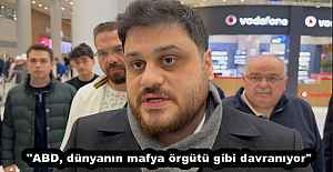 "ABD, dünyanın mafya örgütü gibi davranıyor"