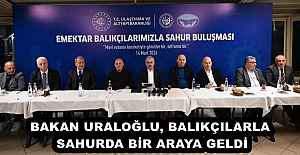 BAKAN URALOĞLU, BALIKÇILARLA SAHURDA BİR ARAYA GELDİ