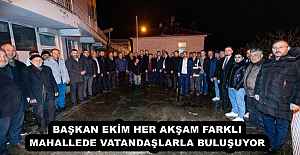 BAŞKAN EKİM HER AKŞAM FARKLI MAHALLEDE...