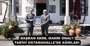 BAŞKAN EKİM, MAHİR ÜNAL’I TARİHİ ORTAMAHALLE’DE AĞIRLADI