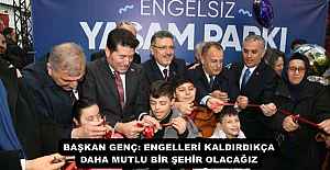 BAŞKAN GENÇ: ENGELLERİ KALDIRDIKÇA DAHA MUTLU BİR ŞEHİR OLACAĞIZ