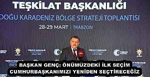 BAŞKAN GENÇ: ÖNÜMÜZDEKİ İLK SEÇİM CUMHURBAŞKANIMIZI YENİDEN SEÇTİRECEĞİZ