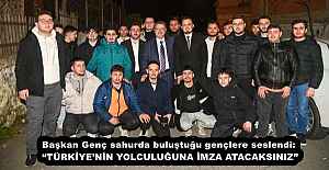 Başkan Genç sahurda buluştuğu gençlere seslendi: “TÜRKİYE’NİN YOLCULUĞUNA İMZA ATACAKSINIZ”