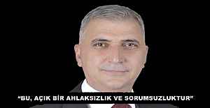 “BU, AÇIK BİR AHLAKSIZLIK VE SORUMSUZLUKTUR”