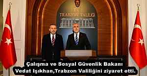Çalışma ve Sosyal Güvenlik Bakanı Vedat Işıkhan,Trabzon Valiliğini ziyaret etti.