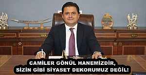 CAMİLER GÖNÜL HANEMİZDİR, SİZİN GİBİ SİYASET DEKORUMUZ DEĞİL!