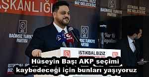 Hüseyin Baş: AKP seçimi kaybedeceği için bunları yaşıyoruz