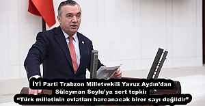 İYİ Parti Trabzon Milletvekili Yavuz Aydın’dan Süleyman Soylu’ya sert tepki:  “Türk milletinin evlatları harcanacak birer sayı değildir”