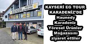 KAYSERİ EG TOUR KARADENİZ’DE Haunedy Karadeniz Yöresel Ürünler Mağazasını ziyaret ettiler