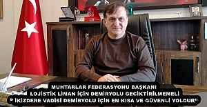 MUHTARLAR FEDERASYONU BAŞKANI LOJİSTİK LİMAN İÇİN DEMİRYOLU GECİKTİRİLMEMELİ ‘’ İKİZDERE VADİSİ DEMİRYOLU İÇİN EN KISA VE GÜVENLİ YOLDUR’’
