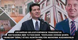 ORTAHİSAR BELEDİYESİ’NDEN TRABZON’UN HAFIZASINA IŞIK TUTAN ESER  “DOĞUDAN DOĞAN ŞEHİR: TRABZON” İSİMLİ KİTAP, KENTİN KÜLTÜR HAYATINA KAZANDIRILDI