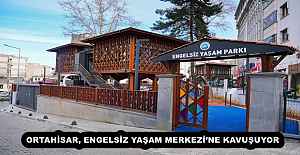 ORTAHİSAR, ENGELSİZ YAŞAM MERKEZİ’NE KAVUŞUYOR