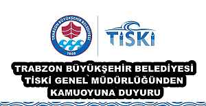 TRABZON BÜYÜKŞEHİR BELEDİYESİ TİSKİ GENEL MÜDÜRLÜĞÜNDEN KAMUOYUNA DUYURU
