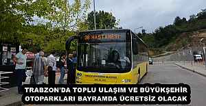TRABZON'DA TOPLU ULAŞIM VE BÜYÜKŞEHİR OTOPARKLARI BAYRAMDA ÜCRETSİZ OLACAK