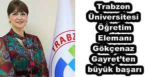 Trabzon Üniversitesi Öğretim Elemanı Gökçenaz Gayret’ten büyük başarı
