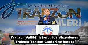Trabzon Valiliği İstanbul’da düzenlenen Trabzon Tanıtım Günleri’ne katıldı