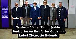 Trabzon Valisi Tahir  Şahin Berberler ve Kuaförler Odası’na İade-i Ziyarette Bulundu