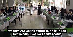 *TRABZON’DA ÖRNEK ETKİNLİK: ÖĞRENCİLER DÜNYA SORUNLARINA ÇÖZÜM ARADI*