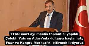 TTSO mart ayı meclis toplantısı yapıldı Çelebi: Yatırım Adası’nda dolguya başlamak, Fuar ve Kongre Merkezi’ni bitirmek istiyoruz