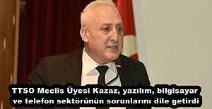 TTSO Meclis Üyesi Kazaz, yazılım, bilgisayar ve telefon sektörünün sorunlarını dile getirdi
