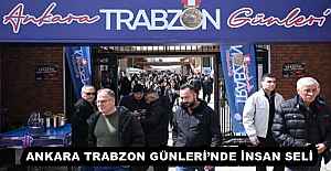 ANKARA TRABZON GÜNLERİ’NDE İNSAN SELİ