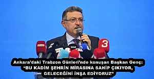 Ankara’daki Trabzon Günleri’nde konuşan Başkan Genç: “BU KADİM ŞEHRİN MİRASINA SAHİP ÇIKIYOR, GELECEĞİNİ İNŞA EDİYORUZ”