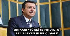 ARIKAN: “TÜRKİYE FINDIKTA BELİRLEYEN ÜLKE OLMALI”
