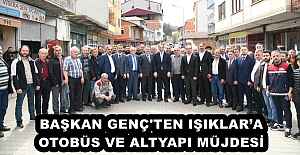 BAŞKAN GENÇ'TEN IŞIKLAR’A OTOBÜS VE ALTYAPI MÜJDESİ