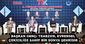 BAŞKAN GENÇ: TRABZON, EVRENSEL ÇEKİCİLİĞE SAHİP BİR DÜNYA ŞEHRİDİR