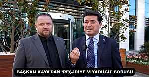 BAŞKAN KAYA’DAN ‘REŞADİYE VİYADÜĞÜ’ SORUSU