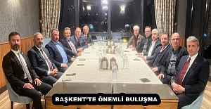 BAŞKENT’TE ÖNEMLİ BULUŞMA