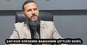 ÇAY-KUR KİMSENİN BABASININ ÇİFTLİĞİ DEĞİL