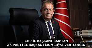 CHP İL BAŞKANI BAK'TAN AK PARTİ İL BAŞKANI MUMCU'YA VER YANSIN