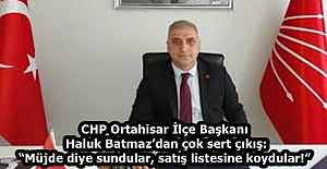 CHP Ortahisar İlçe Başkanı Haluk Batmaz’dan çok sert çıkış: “Müjde diye sundular, satış listesine koydular!”