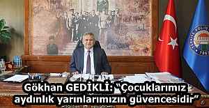 Gökhan GEDİKLİ: “Çocuklarımız aydınlık yarınlarımızın güvencesidir”